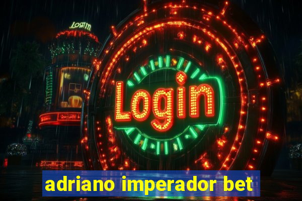 adriano imperador bet